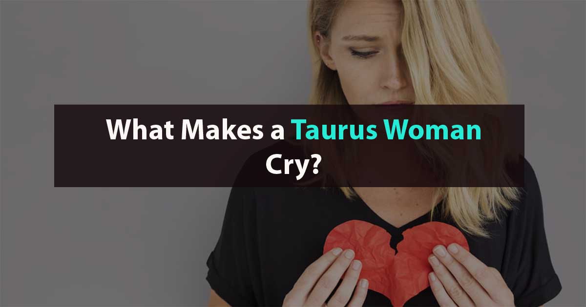 What Makes A Taurus Woman Cry Capricorn Traits