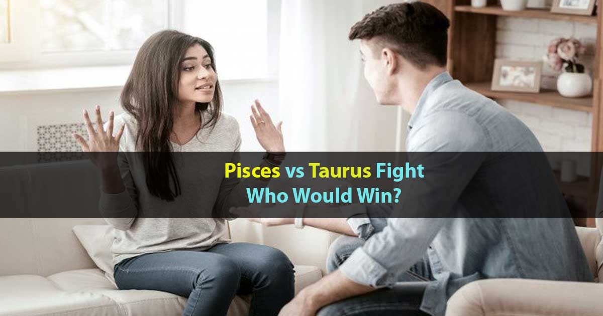 Pisces Vs Taurus Fight Who Would Win Capricorn Traits