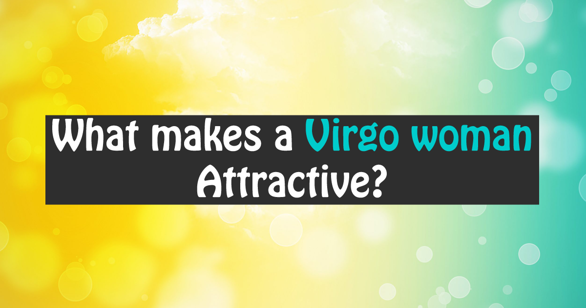 What Makes A Virgo Woman Attractive 5 Things To Know Capricorn Traits