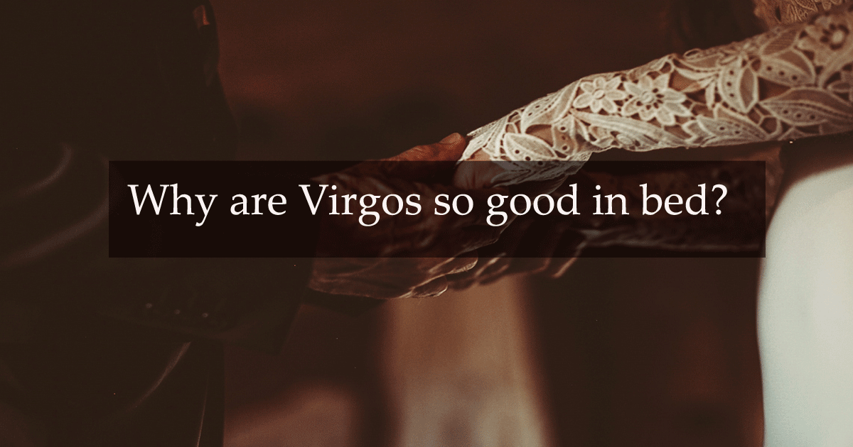 Why are Virgos so Good in Bed in 2024 (4 Natural Reasons)