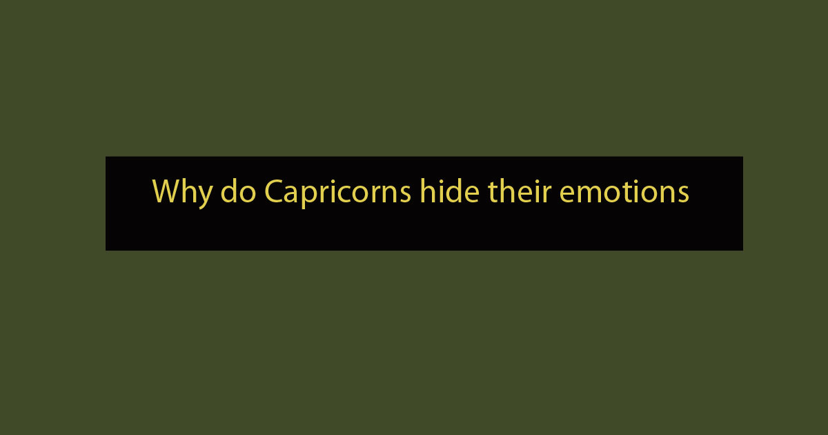 Why Do Capricorns Hide Their Emotions 