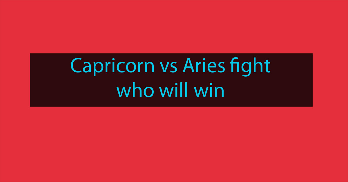 Capricorn Vs Aries Fight 