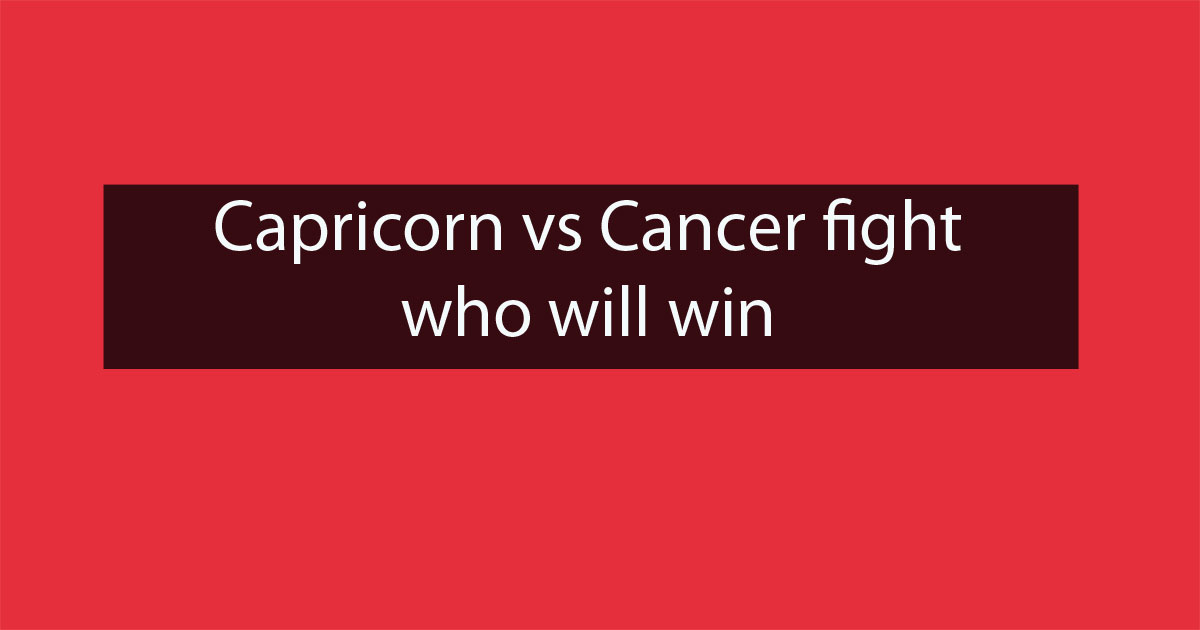 Capricorn Vs Cancer Fight 