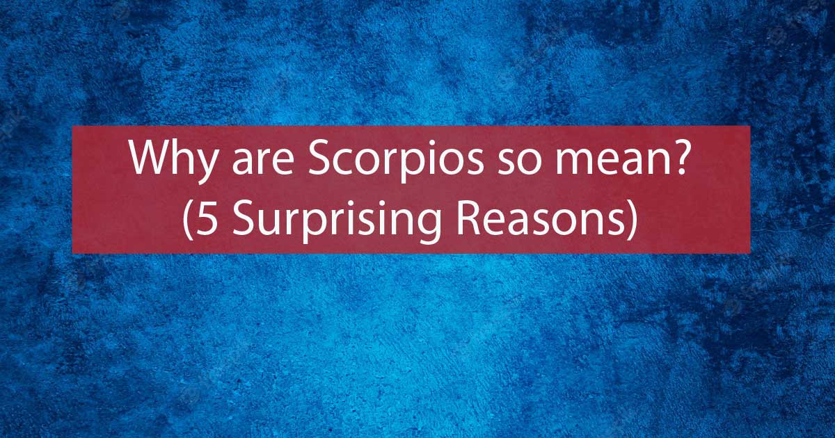 Why are Scorpios so Mean (5 Surprising Reasons) – Capricorn Traits