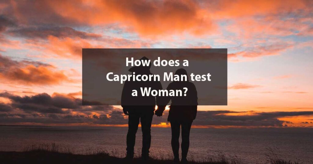 How does a Capricorn Man test a Woman? (20 Signs)