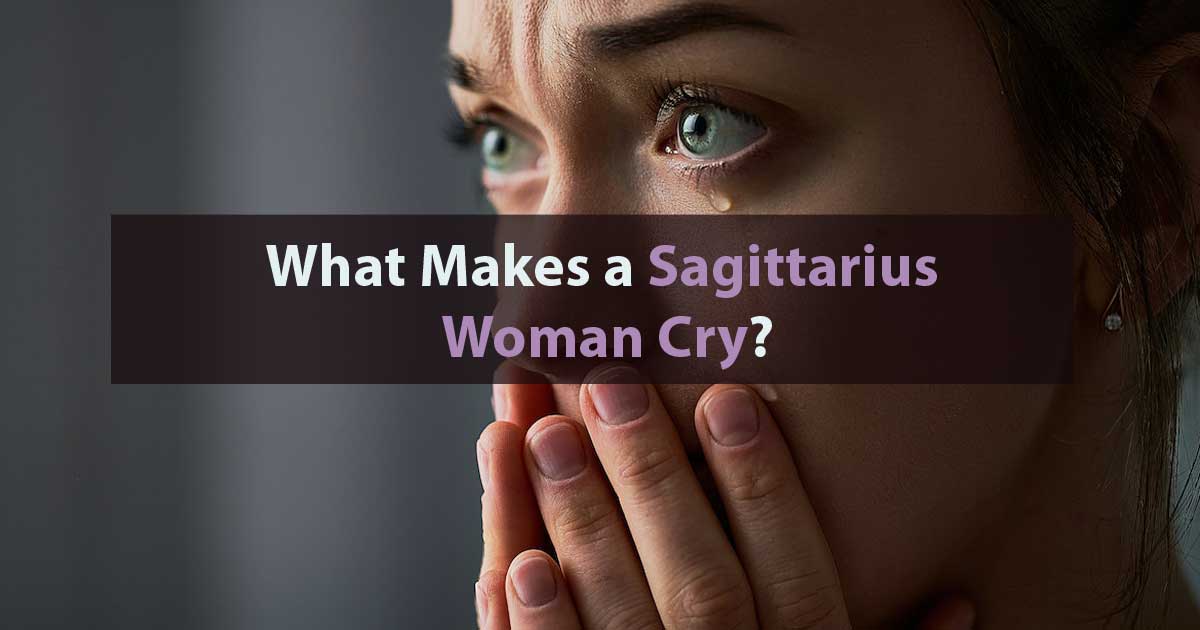 What Makes A Sagittarius Woman Cry   What Makes A Sagittarius Woman Cry 